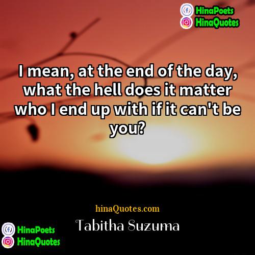 Tabitha Suzuma Quotes | I mean, at the end of the